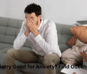Is Psychiatry Good for Anxiety? Find Out the Truth